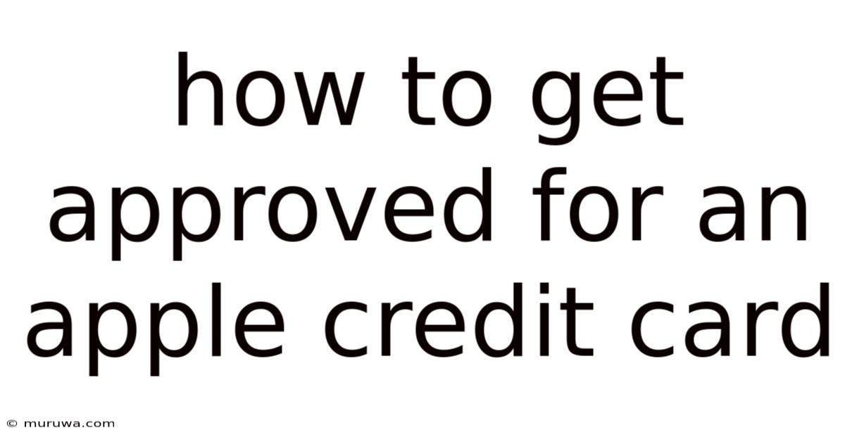 How To Get Approved For An Apple Credit Card How To Get Approved For An Apple Credit Card