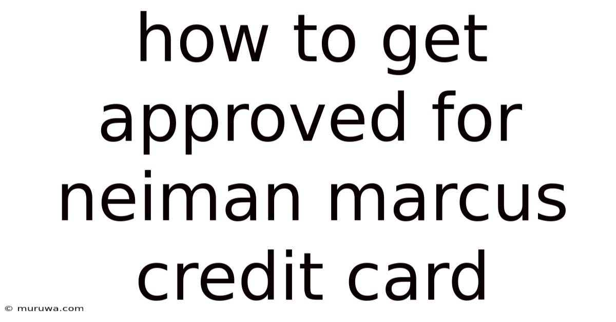 How To Get Approved For Neiman Marcus Credit Card How To Get Approved For Neiman Marcus Credit Card