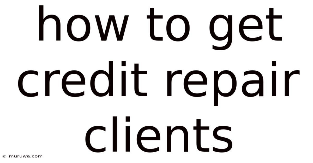 How To Get Credit Repair Clients How To Get Credit Repair Clients