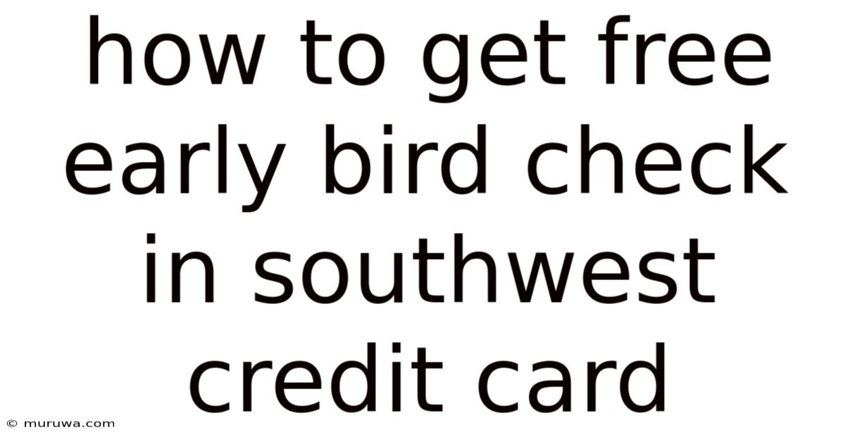 How To Get Free Early Bird Check In Southwest Credit Card