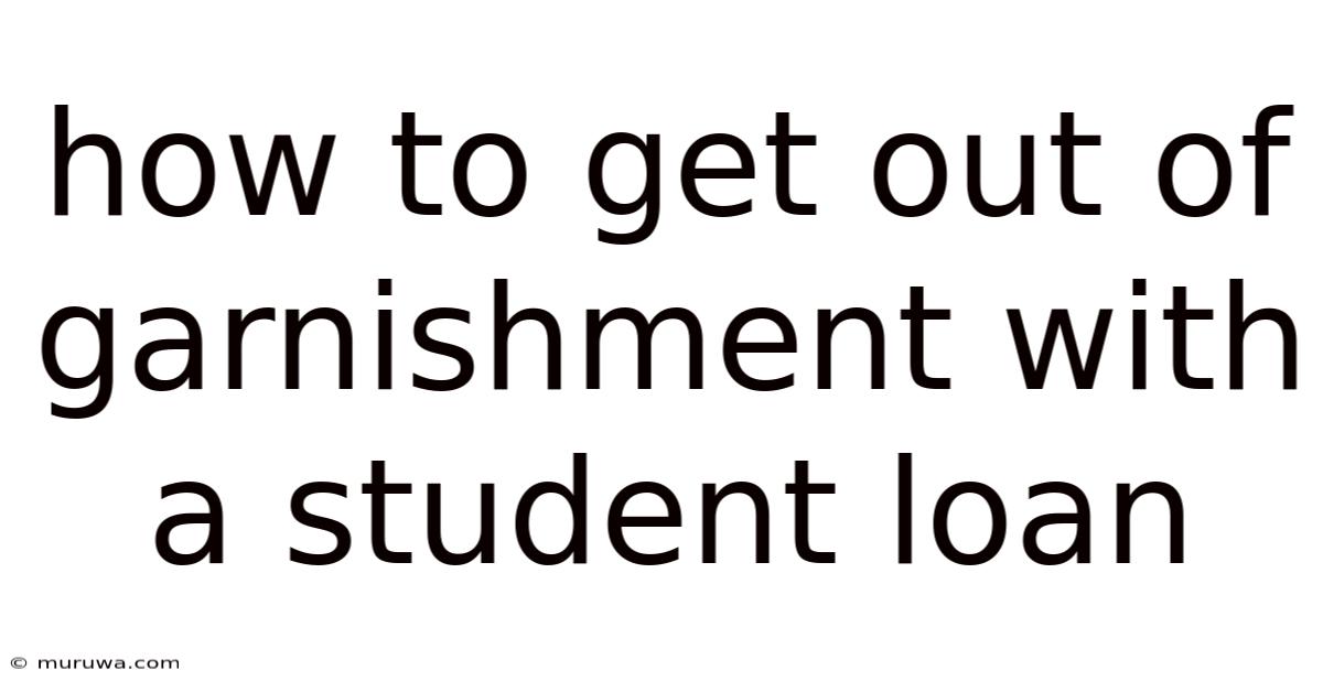 How To Get Out Of Garnishment With A Student Loan How To Get Out Of Garnishment With A Student Loan