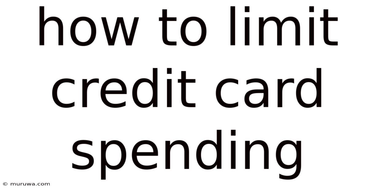 How To Limit Credit Card Spending How To Limit Credit Card Spending