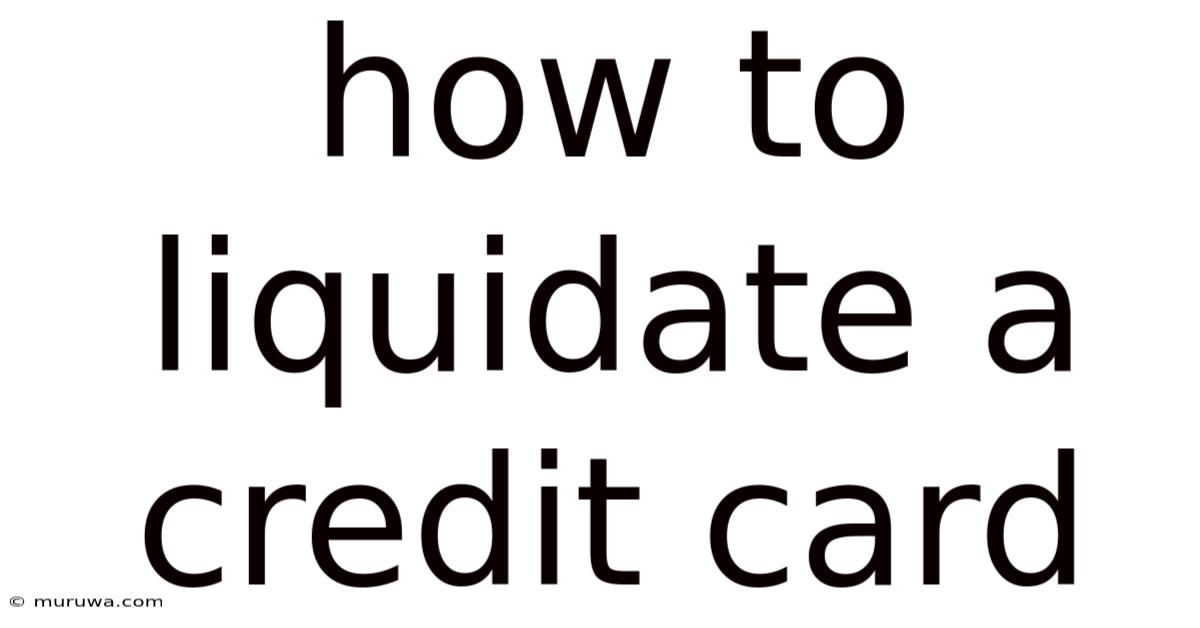 How To Liquidate A Credit Card How To Liquidate A Credit Card