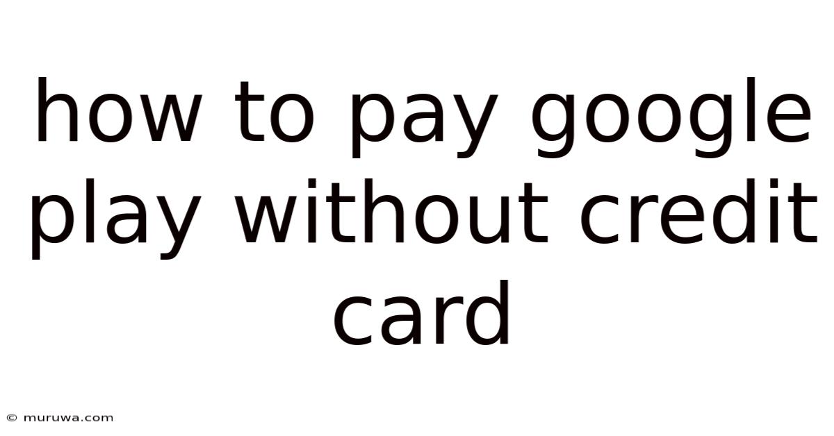 How To Pay Google Play Without Credit Card How To Pay Google Play Without Credit Card