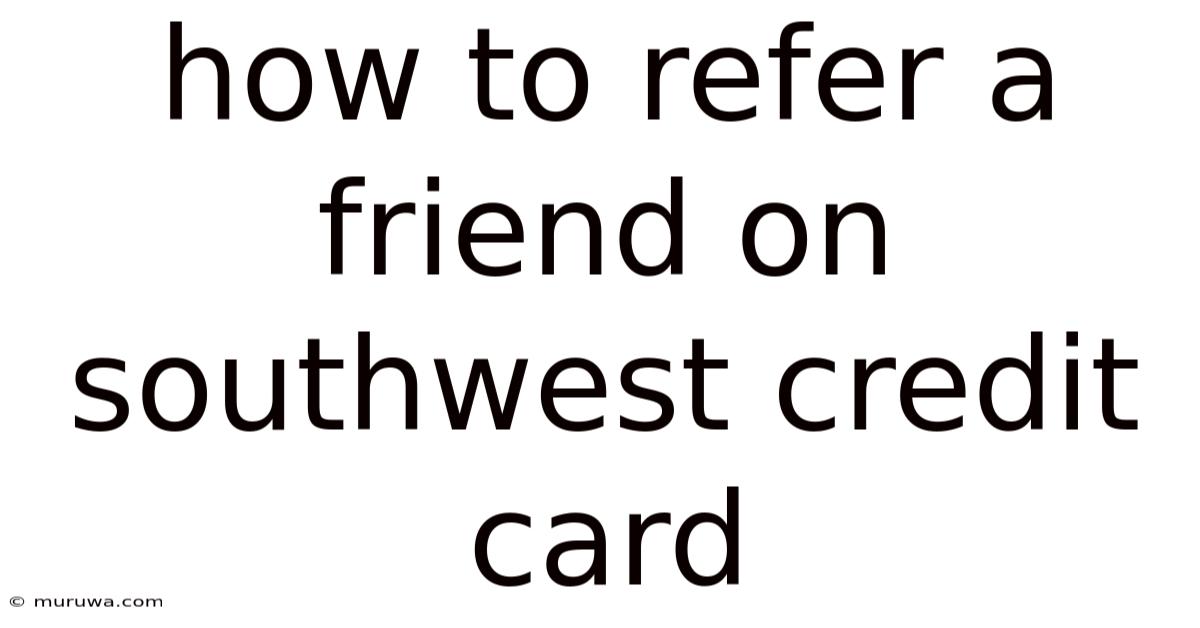 How To Refer A Friend On Southwest Credit Card How To Refer A Friend On Southwest Credit Card
