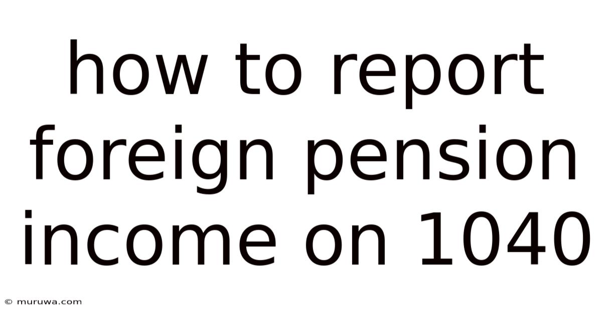 How To Report Foreign Pension Income On 1040 How To Report Foreign Pension Income On 1040