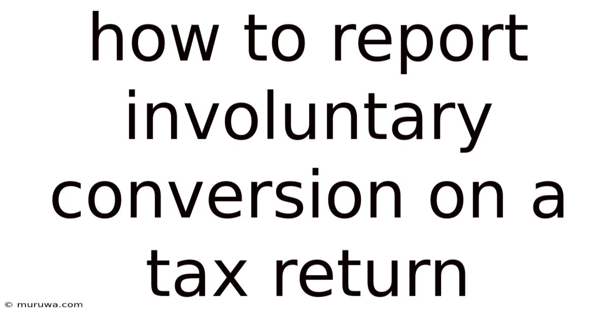 How To Report Involuntary Conversion On A Tax Return How To Report Involuntary Conversion On A Tax Return