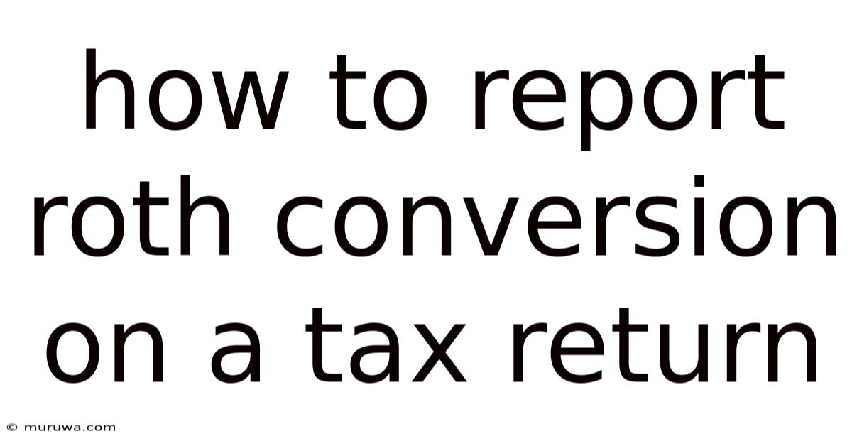 How To Report Roth Conversion On A Tax Return How To Report Roth Conversion On A Tax Return