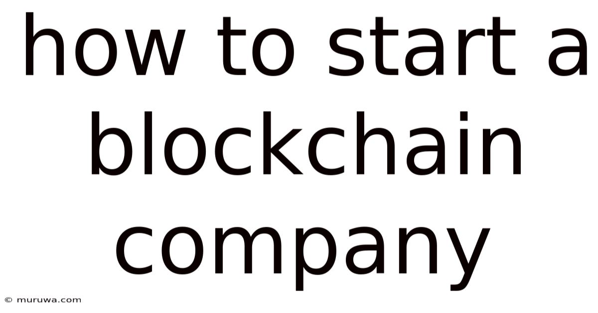 How To Start A Blockchain Company How To Start A Blockchain Company