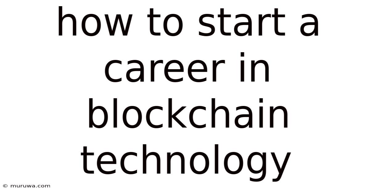How To Start A Career In Blockchain Technology How To Start A Career In Blockchain Technology