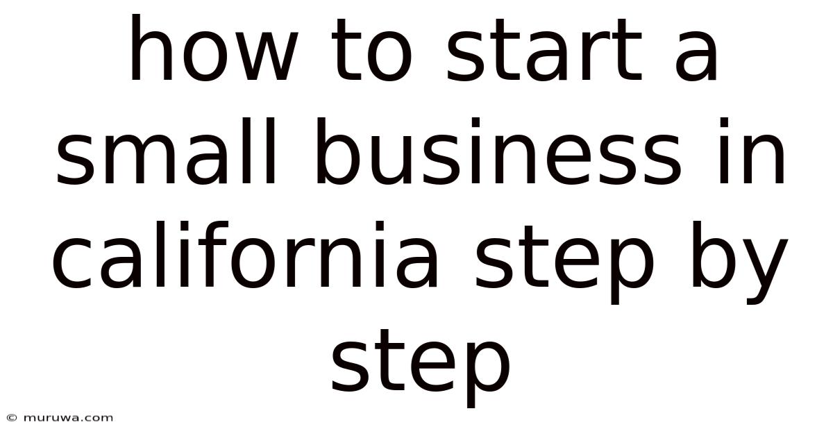 How To Start A Small Business In California Step By Step How To Start A Small Business In California Step By Step