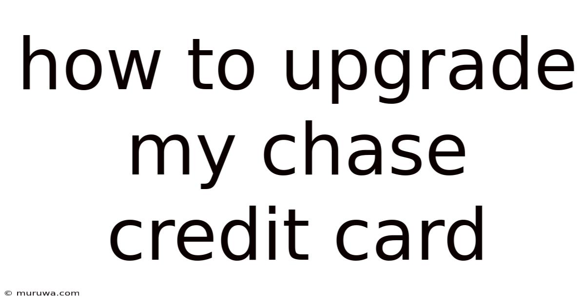 How To Upgrade My Chase Credit Card How To Upgrade My Chase Credit Card