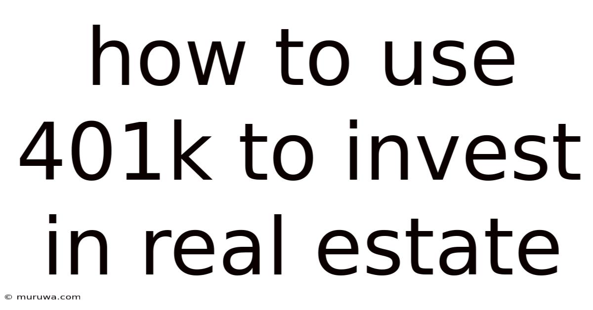 How To Use 401k To Invest In Real Estate How To Use 401k To Invest In Real Estate