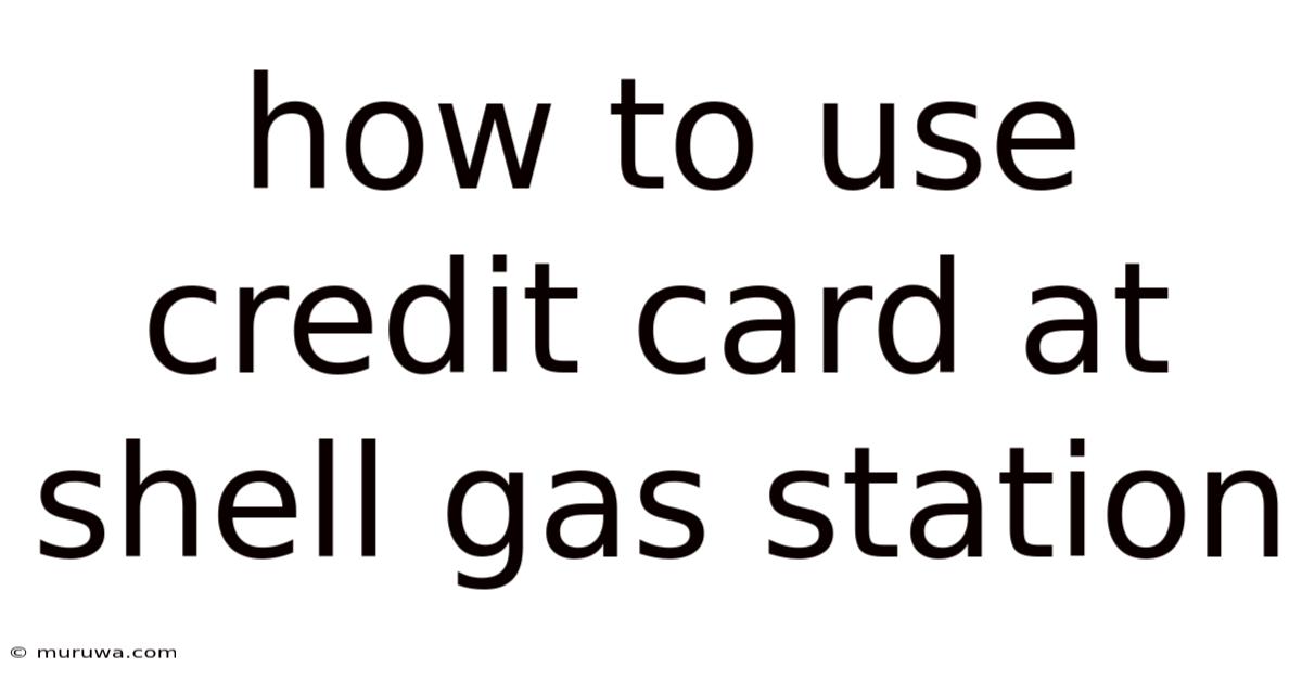 How To Use Credit Card At Shell Gas Station How To Use Credit Card At Shell Gas Station