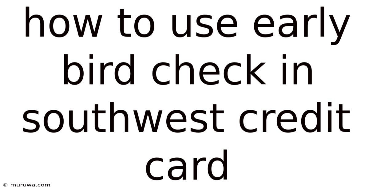 How To Use Early Bird Check In Southwest Credit Card