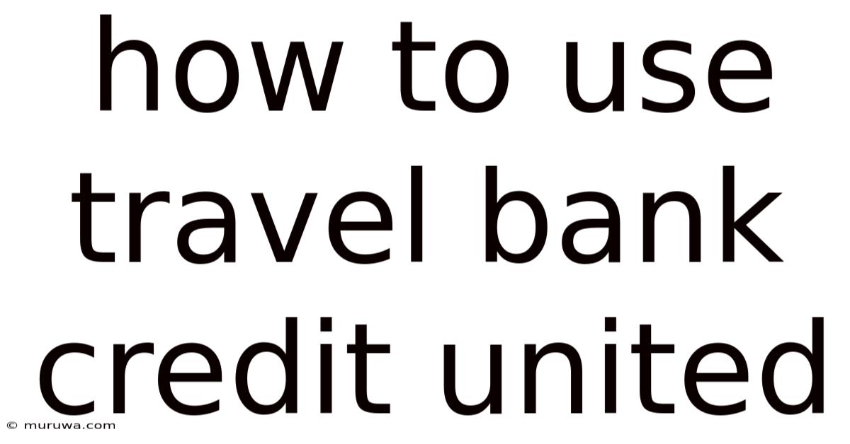 How To Use Travel Bank Credit United How To Use Travel Bank Credit United