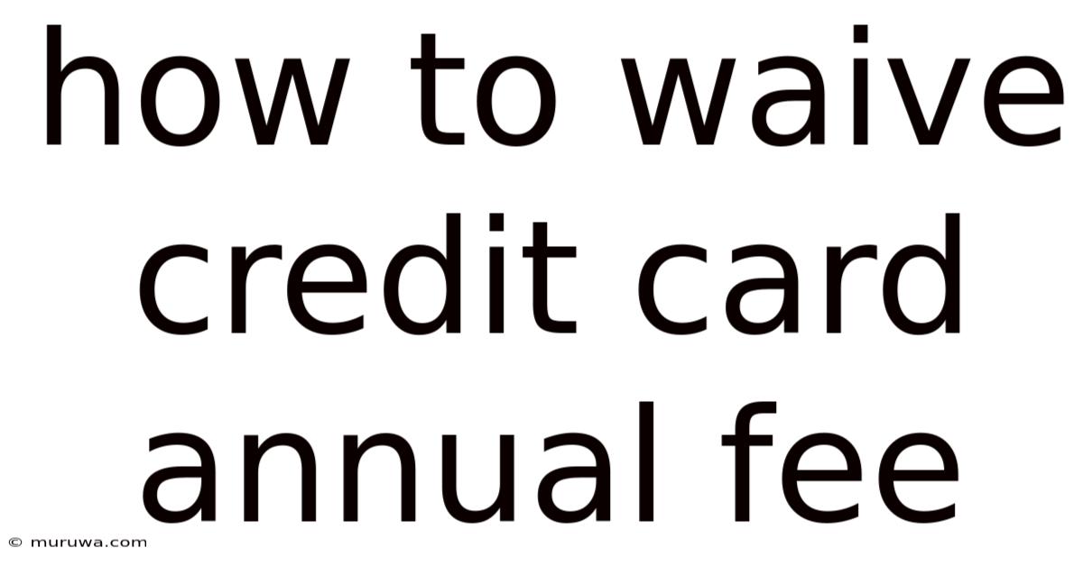 How To Waive Credit Card Annual Fee How To Waive Credit Card Annual Fee