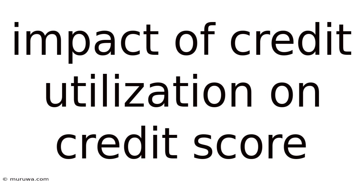Impact Of Credit Utilization On Credit Score