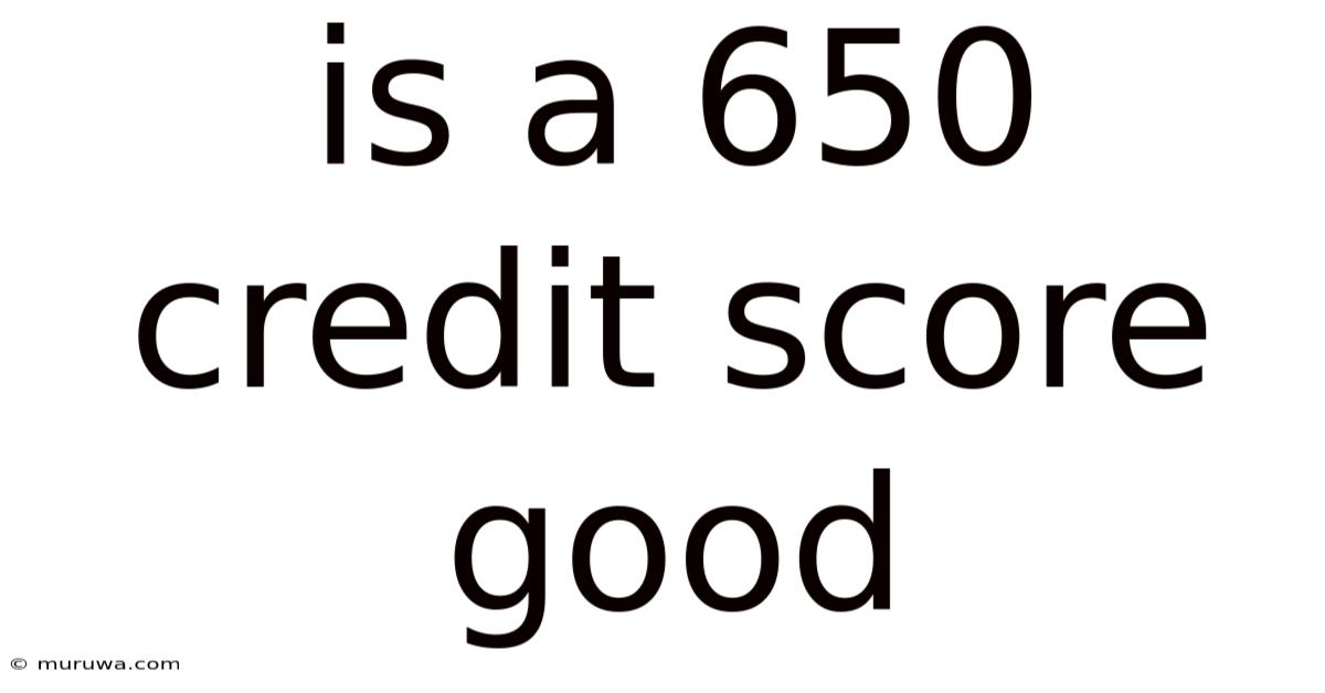 Is A 650 Credit Score Good Is A 650 Credit Score Good