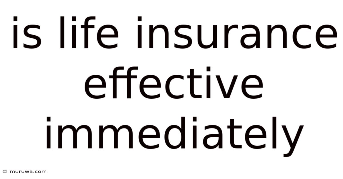 Is Life Insurance Effective Immediately Is Life Insurance Effective Immediately