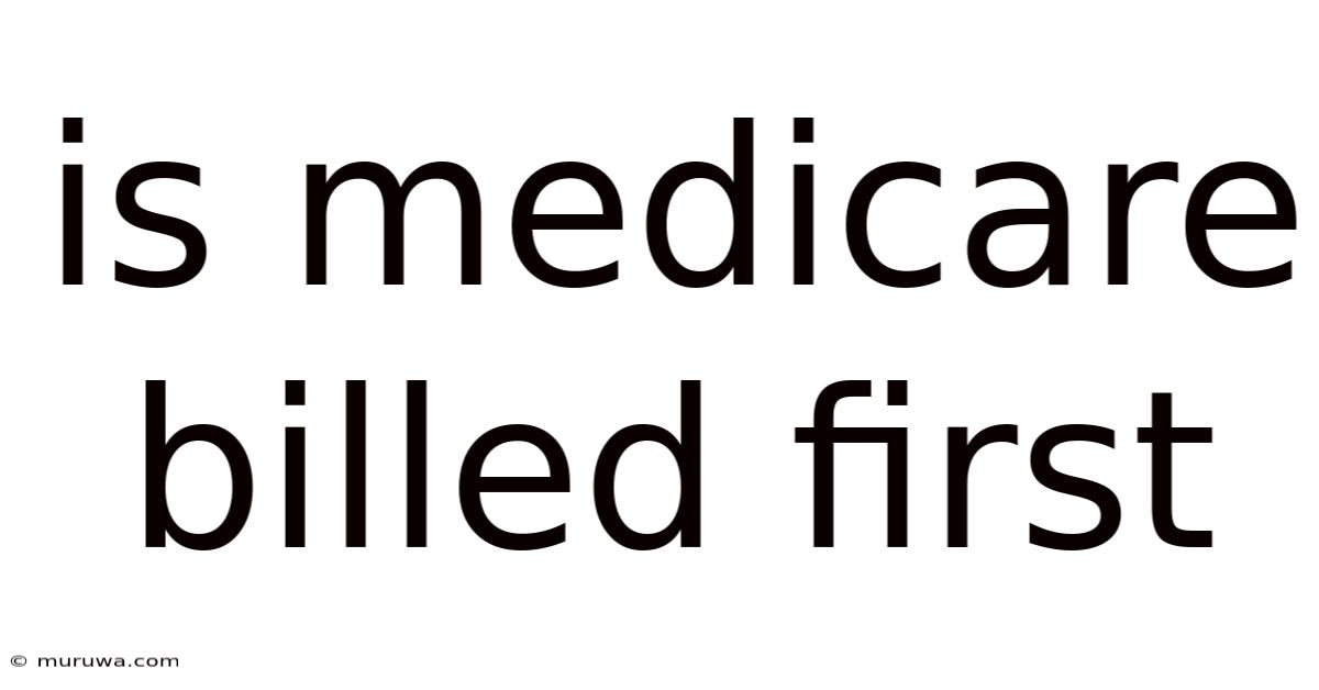 Is Medicare Billed First Is Medicare Billed First
