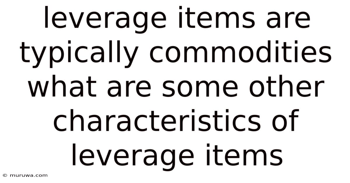 Leverage Items Are Typically Commodities What Are Some Other Characteristics Of Leverage Items Leverage Items Are Typically Commodities What Are Some Other Characteristics Of Leverage Items
