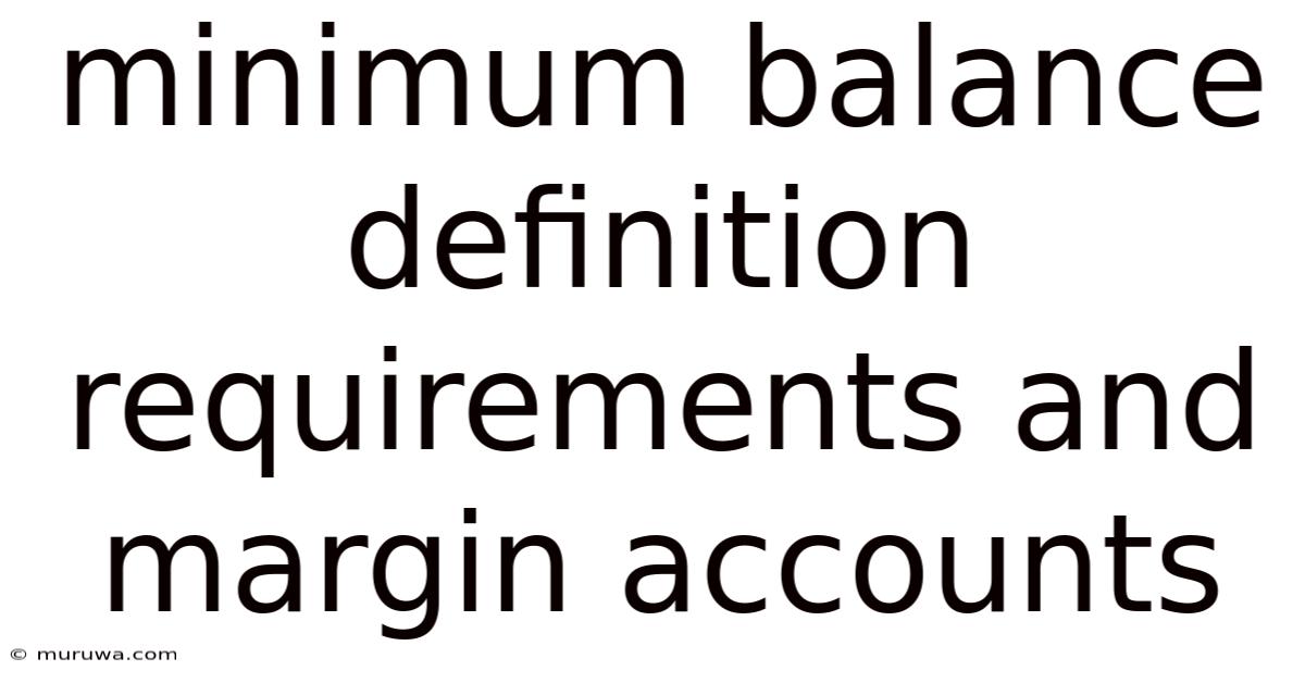 Minimum Balance Definition Requirements And Margin Accounts
