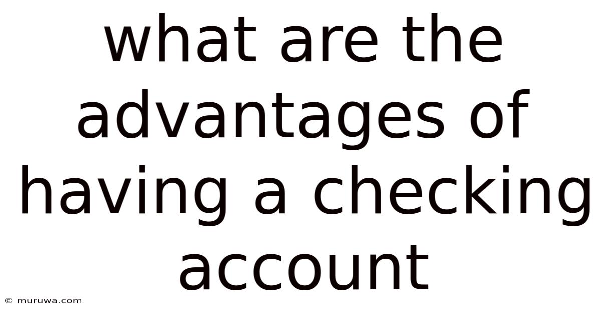 What Are The Advantages Of Having A Checking Account What Are The Advantages Of Having A Checking Account