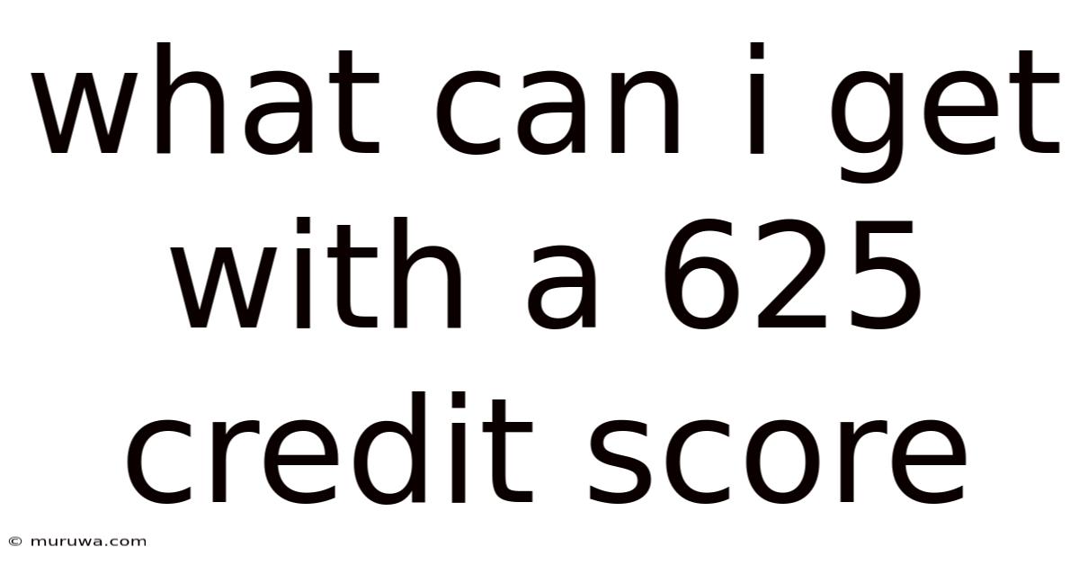 What Can I Get With A 625 Credit Score What Can I Get With A 625 Credit Score