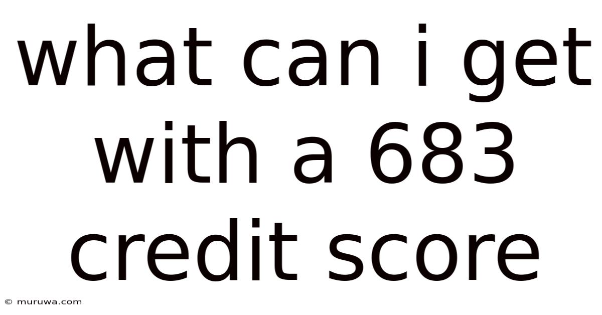 What Can I Get With A 683 Credit Score What Can I Get With A 683 Credit Score