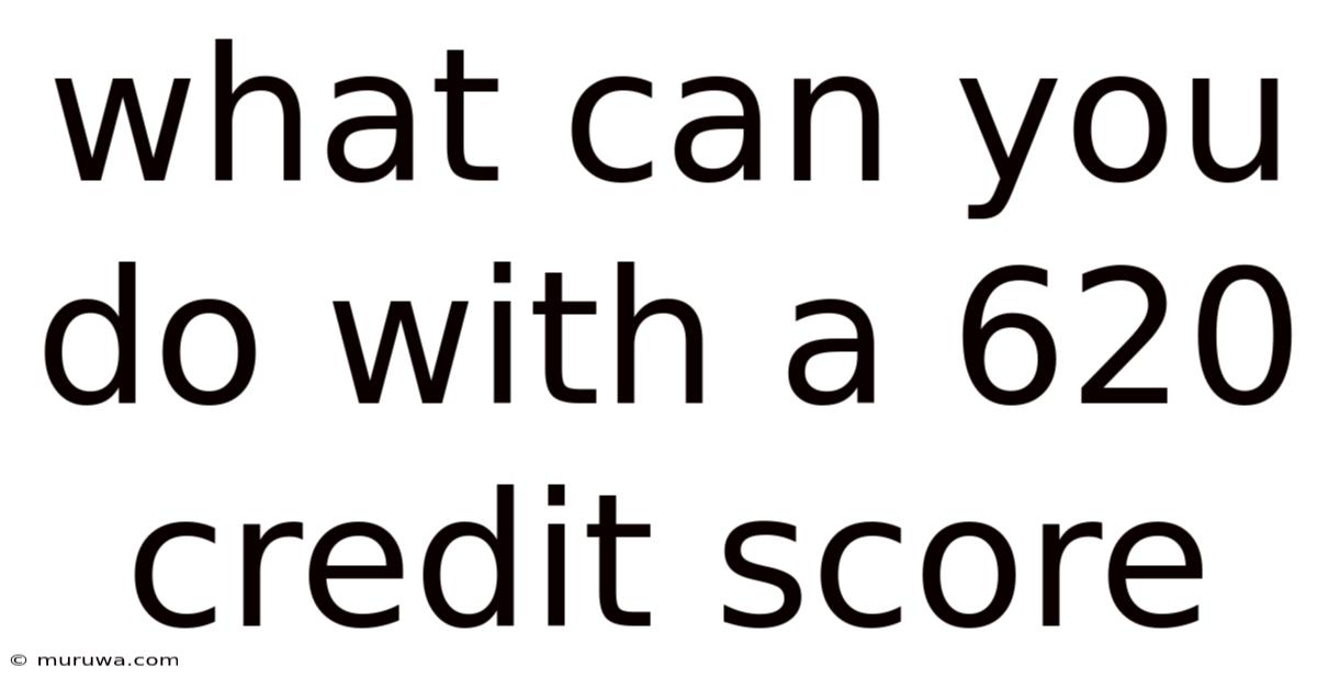 What Can You Do With A 620 Credit Score What Can You Do With A 620 Credit Score
