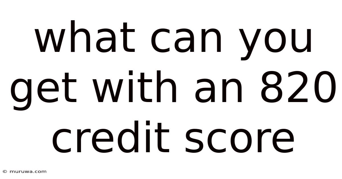 What Can You Get With An 820 Credit Score What Can You Get With An 820 Credit Score