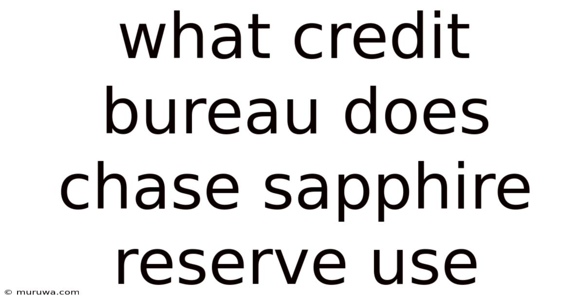 What Credit Bureau Does Chase Sapphire Reserve Use What Credit Bureau Does Chase Sapphire Reserve Use