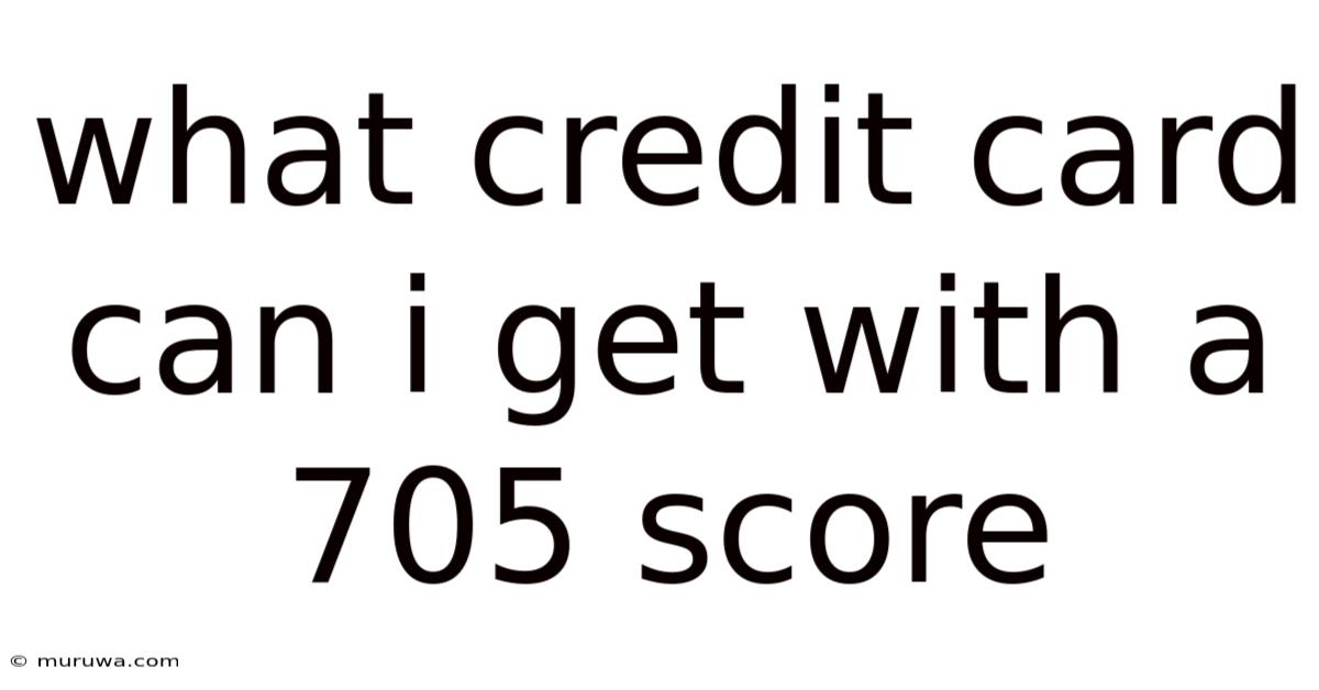 What Credit Card Can I Get With A 705 Score