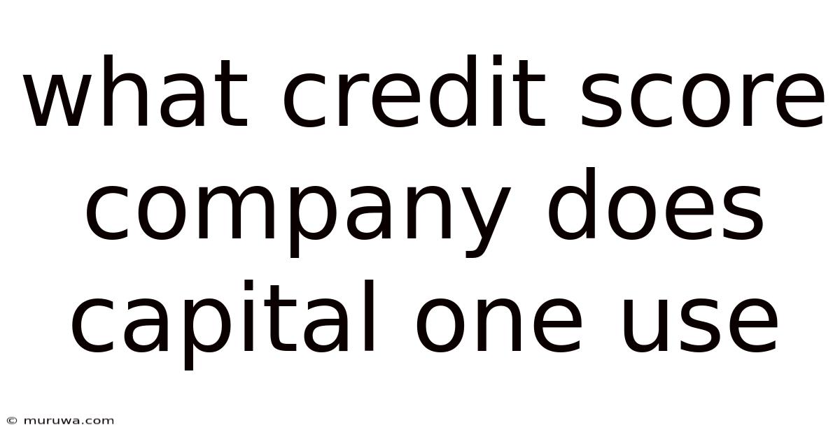 What Credit Score Company Does Capital One Use What Credit Score Company Does Capital One Use