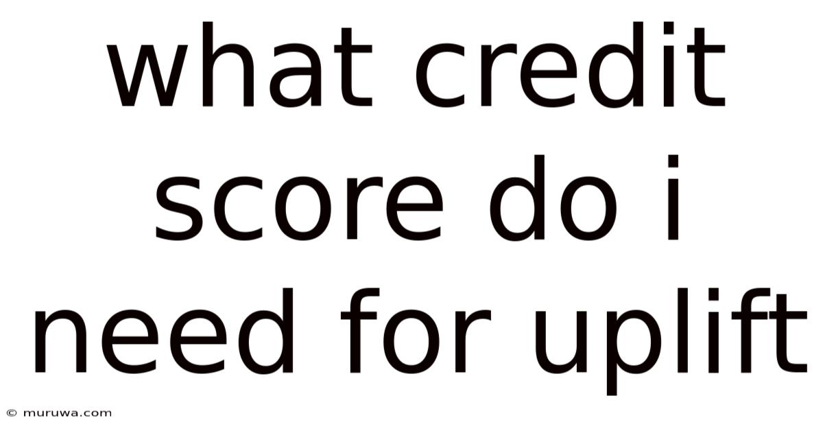 What Credit Score Do I Need For Uplift