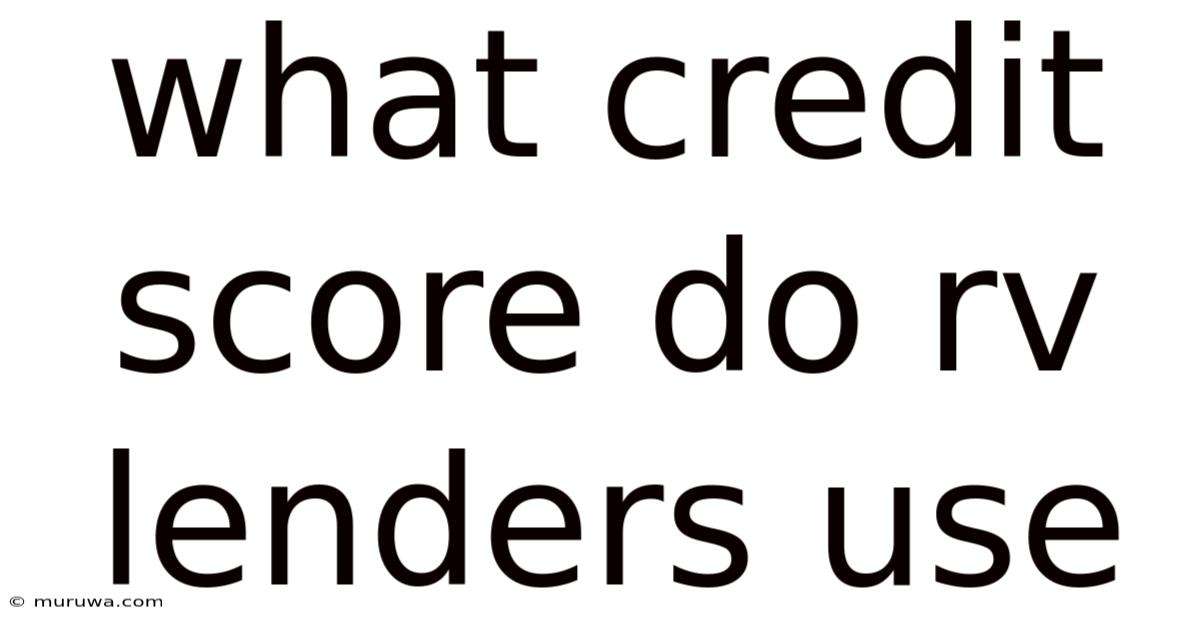 What Credit Score Do Rv Lenders Use What Credit Score Do Rv Lenders Use