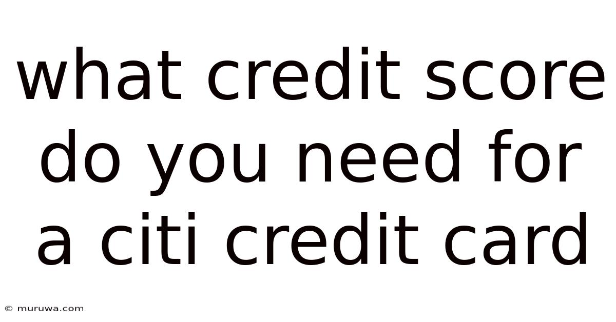 What Credit Score Do You Need For A Citi Credit Card What Credit Score Do You Need For A Citi Credit Card