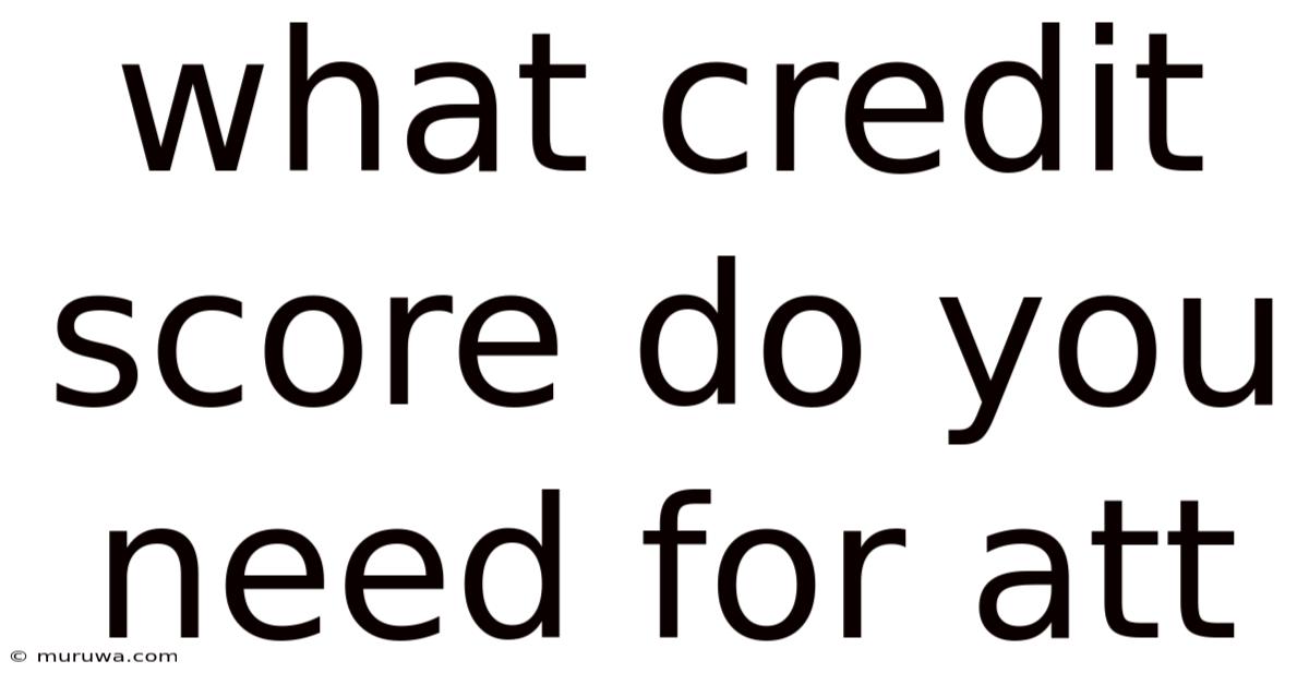 What Credit Score Do You Need For Att What Credit Score Do You Need For Att