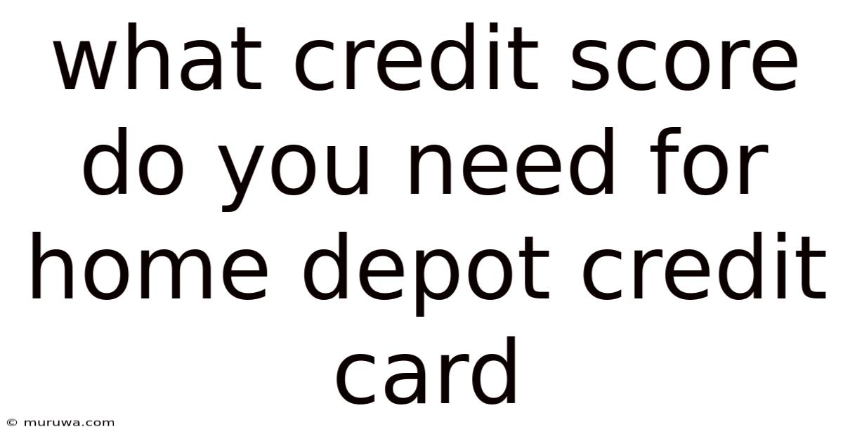 What Credit Score Do You Need For Home Depot Credit Card What Credit Score Do You Need For Home Depot Credit Card