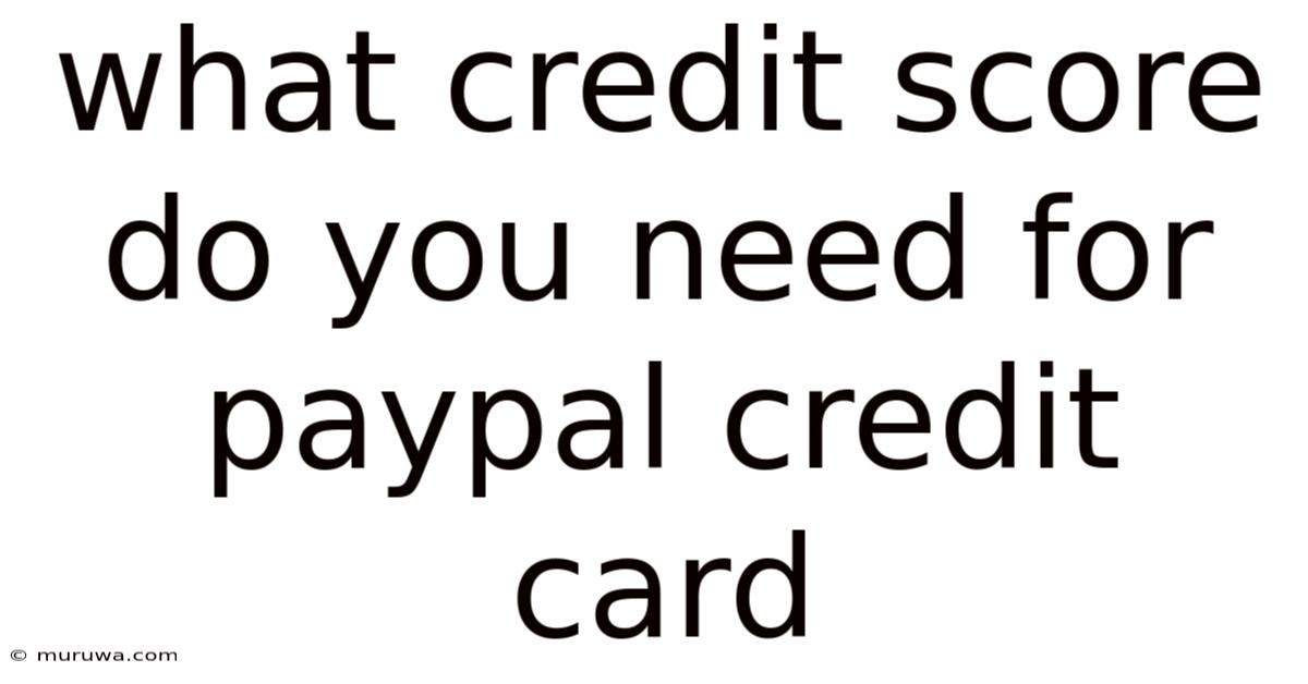 What Credit Score Do You Need For Paypal Credit Card What Credit Score Do You Need For Paypal Credit Card
