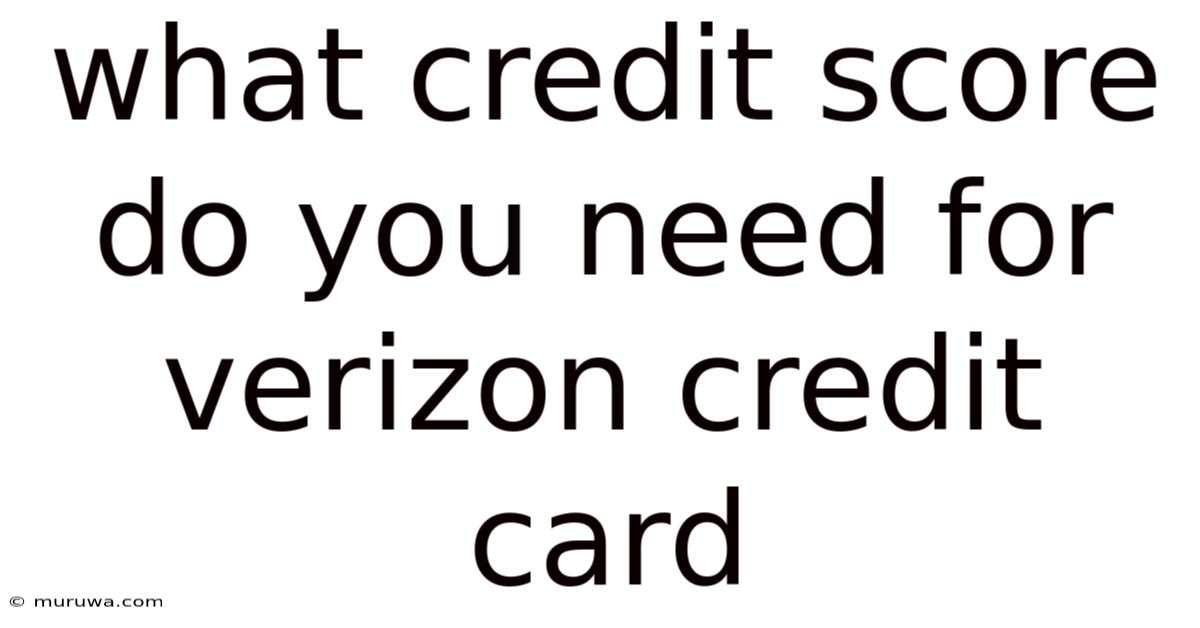 What Credit Score Do You Need For Verizon Credit Card What Credit Score Do You Need For Verizon Credit Card