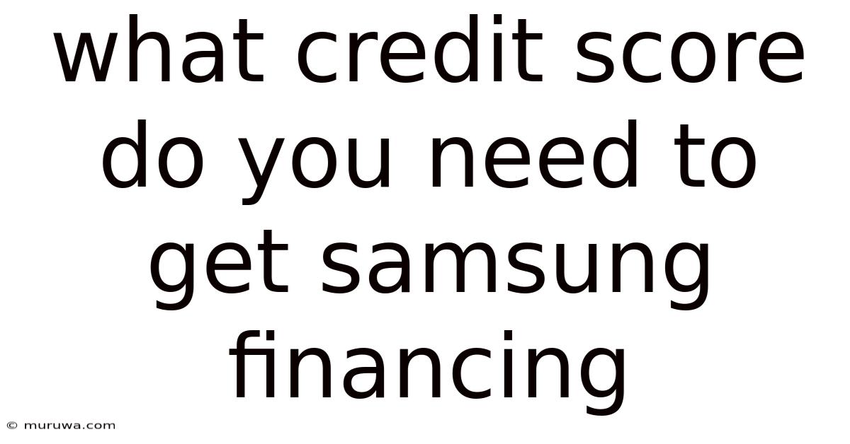 What Credit Score Do You Need To Get Samsung Financing What Credit Score Do You Need To Get Samsung Financing