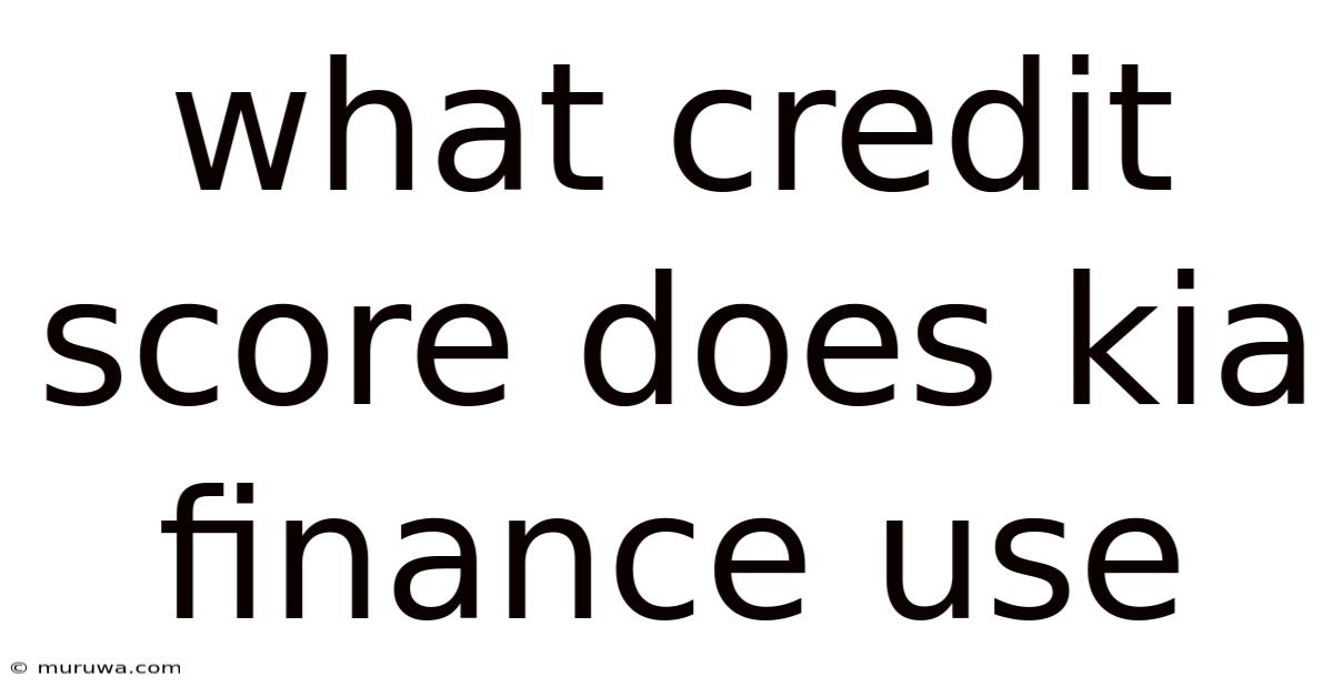 What Credit Score Does Kia Finance Use What Credit Score Does Kia Finance Use