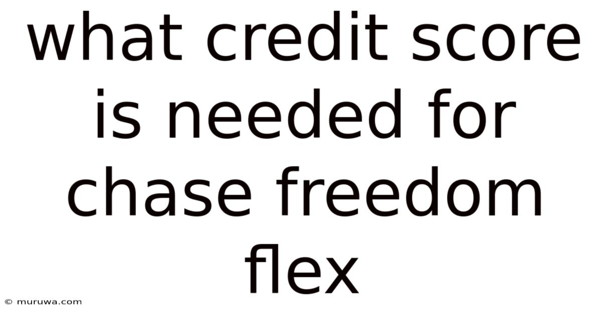 What Credit Score Is Needed For Chase Freedom Flex What Credit Score Is Needed For Chase Freedom Flex