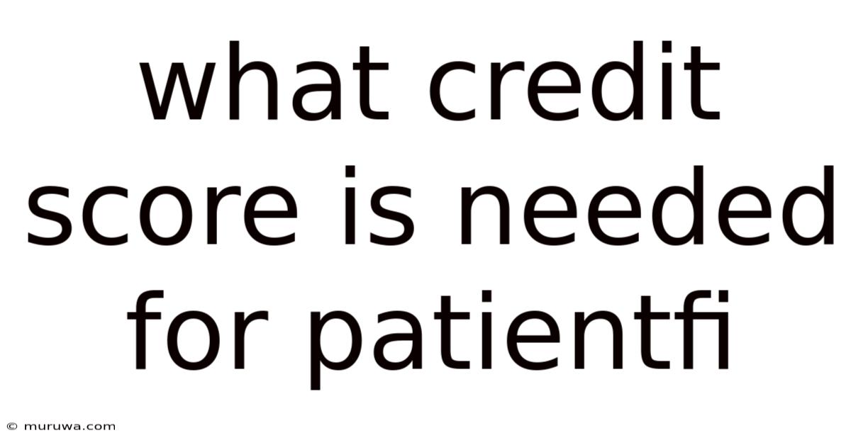 What Credit Score Is Needed For Patientfi What Credit Score Is Needed For Patientfi