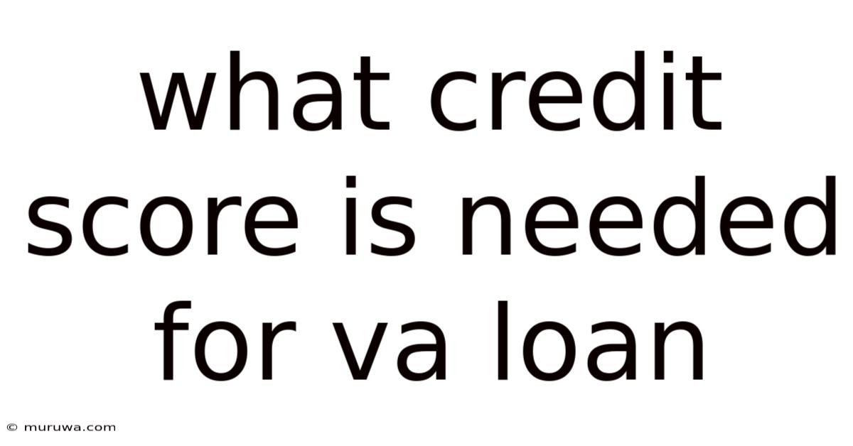 What Credit Score Is Needed For Va Loan What Credit Score Is Needed For Va Loan