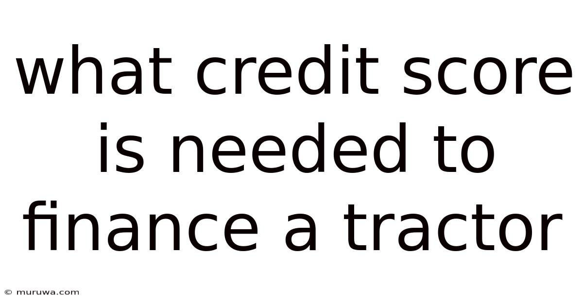 What Credit Score Is Needed To Finance A Tractor What Credit Score Is Needed To Finance A Tractor