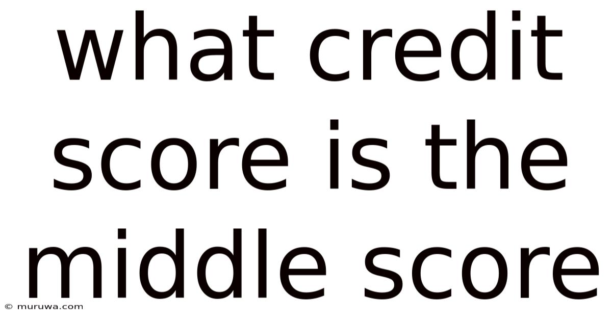 What Credit Score Is The Middle Score What Credit Score Is The Middle Score