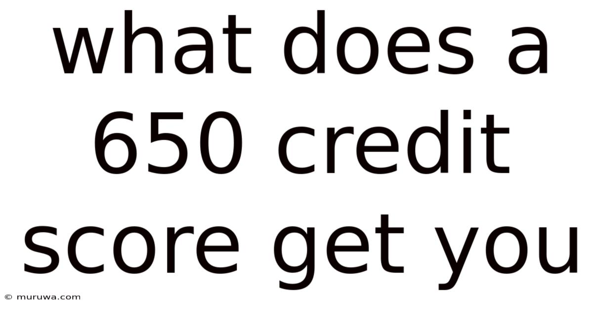 What Does A 650 Credit Score Get You